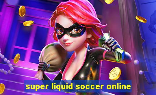 super liquid soccer online